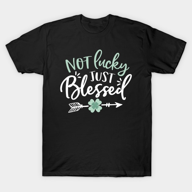 Not Lucky - Just Blessed - St Patricks Day T-Shirt by toddsimpson